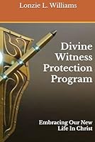 Divine Witness Protection Program: Embracing Our New Life In Christ B0F5MPZD33 Book Cover