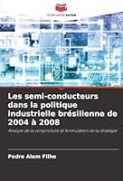Les semi-conducteurs dans la politique industrielle brésilienne de 2004 à 2008 (French Edition) 6202459573 Book Cover
