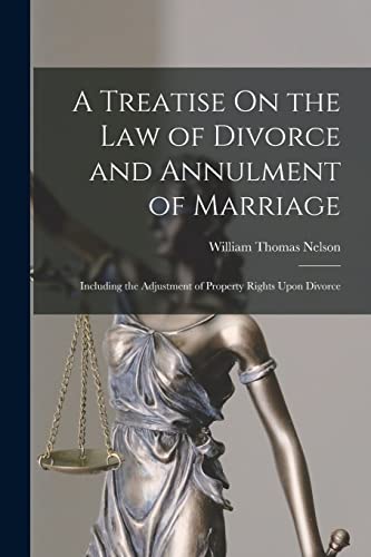 A Treatise On the Law of Divorce and Annulment of Marriage: Including the Adjustment of Property Rig