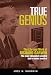True Genius: The Life and Work of Richard Garwin, the Most Influential Scientist You've Never Heard of
