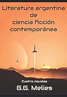 LITERATURA ARGENTINA DE CIENCIA FICCIÓN CONTEMPORÁNEA: 4 libros en 1 (Spanish Edition) 1797655701 Book Cover