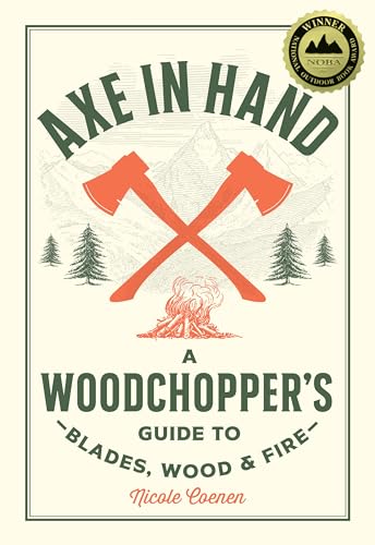 Axe in Hand: A Woodchopper's Guide to Blades, Wood, and Fire