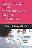 Cloud Service Level Agreements for Business Professionals: A Plain-English Guide & Instruction Book to the Cloud