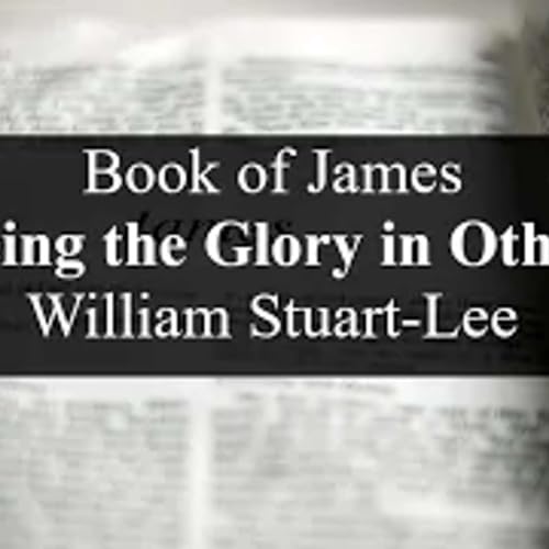 Book of James, Talk Three -Seeing the Glory in Others, by William Stuart-Lee