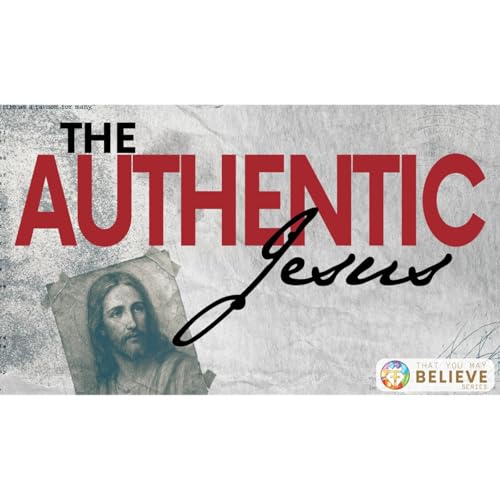 That You May Believe Series - The Authentic Jesus: Session 15 - You Can Trust Jesus