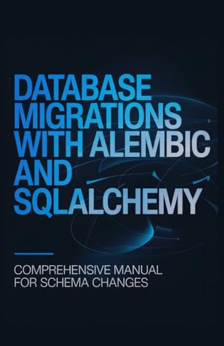 Database Migrations with Alembic and SQLAlchemy: Comprehensive Manual for Schema Changes