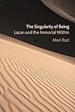 The Singularity of Being: Lacan and the Immortal Within (Psychoanalytic Interventions)