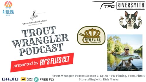 『Trout Wrangler Podcast Season 2, Ep. 61 &mdash; Fly Fishing, Food, Film & Storytelling with Kirk Marks』のカバーアート