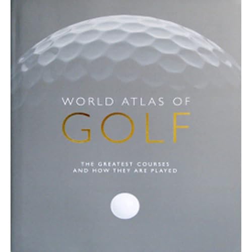 World Atlas of Golf: The greatest courses and how they are played