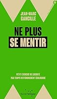 Ne plus se mentir - Petit exercice de lucidité par temps d'effondrement écologique 2374251462 Book Cover