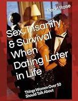 Sex, Insanity & Survival When Dating Later in Life: Things Women Over 50 Should Talk About B0CCCJD1BK Book Cover