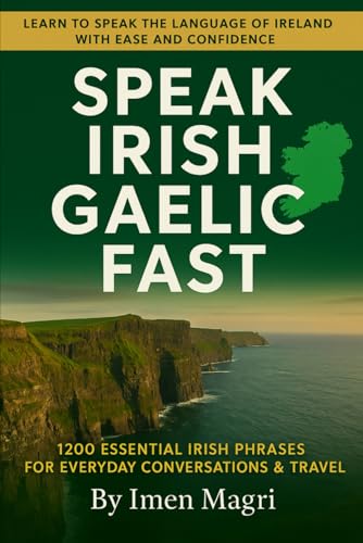 Speak Irish Gaelic Fast: 1200 Essential Irish Phrases for Everyday Conversations & Travel