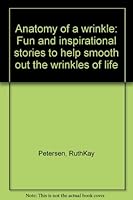 Anatomy of a wrinkle: Fun and inspirational stories to help smooth out the wrinkles of life 0970814909 Book Cover