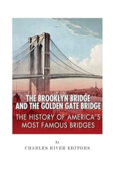 The Brooklyn Bridge and the Golden Gate Bridge: The History of America’s Most Famous Bridges