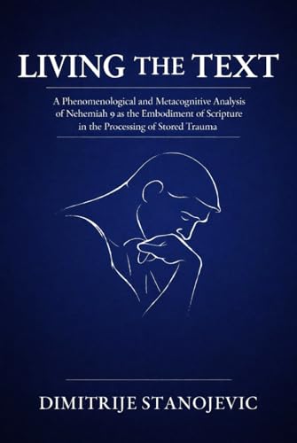 Living the Text: A Phenomenological and Metacognitive Analysis of Nehemiah 9 as the Embodiment of Scripture in the Processing of Stored Trauma
