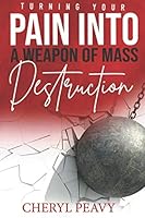 Turning Your Pain into a Weapon of Mass Destruction 1661183131 Book Cover
