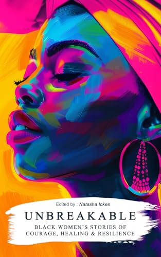 Unbreakable: Black Women’s Stories of Courage, Healing & Resilience