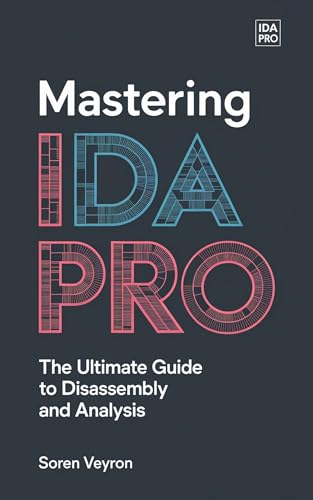 Mastering IDA Pro: The Ultimate Guide to Disassembly and Analysis (The Ultimate Reverse Engineering Guide: From Beginner to Expert Book 6)