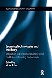 Learning Technologies and the Body: Integration and Implementation In Formal and Informal Learning Environments (Routledge Research in Education)