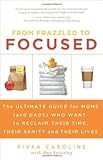 From Frazzled to Focused: The Ultimate Guide for Moms Who Want to Reclaim Their Time, Their Sanity...