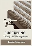 Rug Tufting with a Tufting Gun for Beginners: A Step-by-Step Starter Guide with Troubleshooting Fixes, Finishing & Carving Techniques, and 15 Ready-to-Use Rug Templates