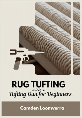 Rug Tufting with a Tufting Gun for Beginners: A Step-by-Step Starter Guide with Troubleshooting Fixes, Finishing & Carving Techniques, and 15 Ready-to-Use Rug Templates