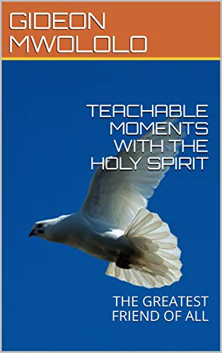 TEACHABLE MOMENTS WITH THE HOLY SPIRIT: THE GREATEST FRIEND OF ALL