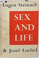 Sex and life;: Forty years of biological and medical experiments. The scientific values adapted to the lay reader by Josef Loebel B000GJT4U2 Book Cover