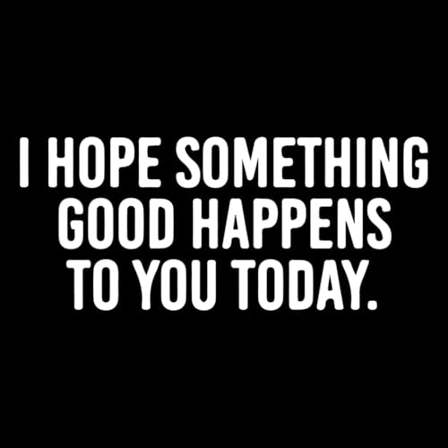 Image of I Hope Something Good Happens to You Today (White) (Set Of 2) Premium Waterproof Vinyl Decal Stickers Laptop Phone Helmet Car Window Bumper Mug Tuber Cup Door Wall