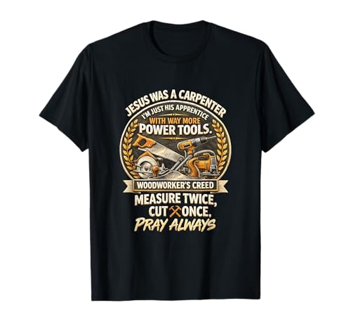 Jesus was Carpenter Woodworker Creed Measure Twice Ct Once T-Shirt