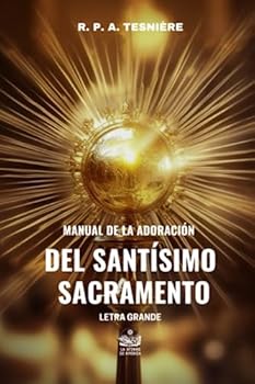 Manual de la adoración del Santísimo Sacramento por el R. P. A. Tesnière de la Congregación del Santísimo Sacramento. Primera serie, la persona del Cristo Eucarístico (Spanish Edition)