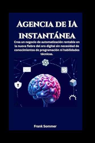 Agencia de IA instantánea: Crea un negocio de automatización rentable en la nueva fiebre del oro digital sin necesidad de conocimientos de ... técnicas. (Nextwave Technology series)