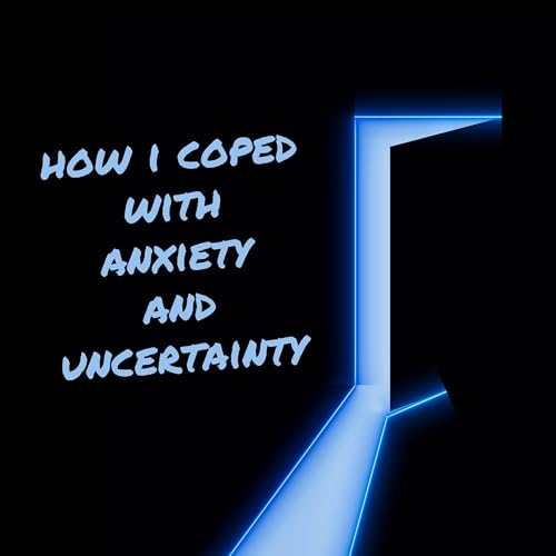 Page de couverture de How I Coped ... With Anxiety And Uncertainty