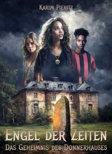 Engel der Zeiten - Das Geheimnis des Donnerhauses - Spannendes Fantasy-Jugendbuch ab 14 Jahren für Mädchen und Jungen: Jugendthriller über die Macht wahrer Freundschaft