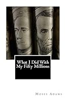 What I Did with My Fifty Millions 1503229475 Book Cover