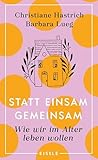 Statt einsam gemeinsam: Wie wir im Alter leben wollen | "Ein Vergnügen, weil voller Lebenslust!" Christine Westermann - Christiane Hastrich, Barbara Lueg 