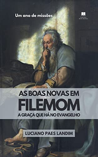 AS BOAS NOVAS EM FILEMOM: A graça que há no evangelho (Um ano de missões) - Paes Landim, Luciano