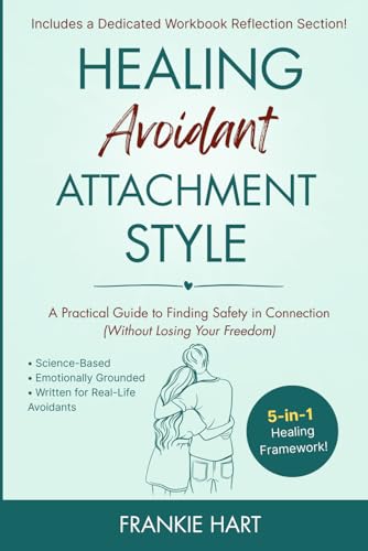 Healing Avoidant Attachment Style: A Practical Guide to Finding Safety in Connection (Without Losing Your Freedom) (Healing Attachment Styles, Band 2)