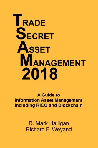 Trade Secret Asset Management 2018: A Guide to Information Asset Management Including RICO and Blockchain