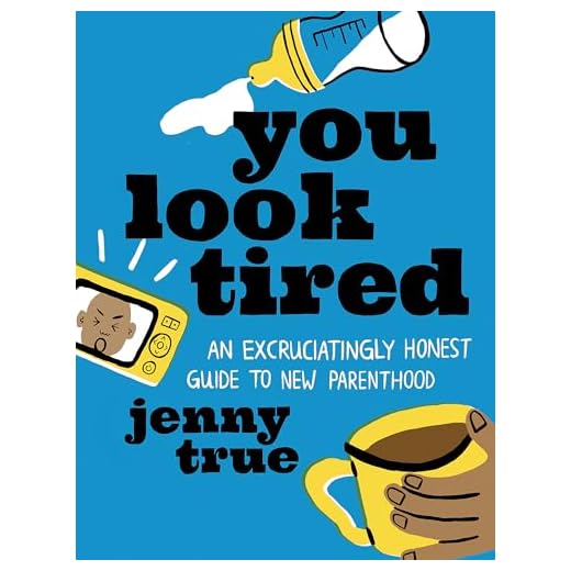 You Look Tired: An Excruciatingly Honest Guide to New Parenthood