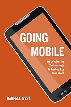 Going Mobile: How Wireless Technology is Reshaping Our Lives by [Darrell M. West]