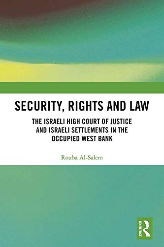 Security, Rights and Law: The Israeli High Court of Justice and Israeli Settlements in the Occupied West Bank