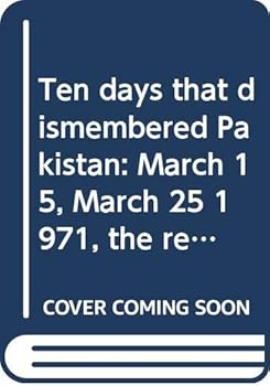 Hardcover Ten days that dismembered Pakistan: March 15, March 25 1971, the real story of Yahya, Mujib, Bhutto talks Book