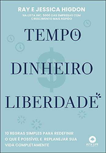 Tempo, dinheiro, liberdade: 10 regras simples para redefinir o que é possível e replanejar sua vida completamente