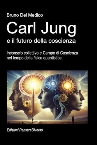 Carl Jung e il futuro della coscienza: Inconscio collettivo e Campo di Coscienza nel tempo della fisica quantistica.