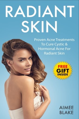 Radiant Skin - Acne Treatment Book: The Adult Acne Treatment Book With Proven Acne Remedies, Treatments To Cure Cystic & Hormonal Acne For Radiant ... Volume 1 (Health & Beauty Series)