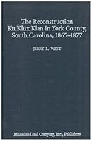The Reconstruction Ku Klux Klan in York County, South Carolina, 1865-1877 0786412585 Book Cover