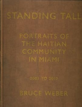 Hardcover Standing Tall: Portraits of the Haitian Community in Miami, 2003 - 2010, By Bruce Weber Book