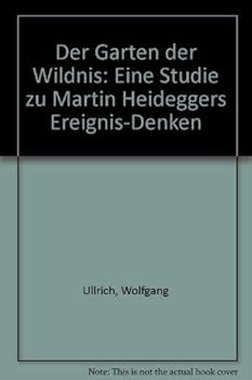Der Garten Der Wildnis: Eine Studie Zu Martin Heideggers Ereignis-Denken