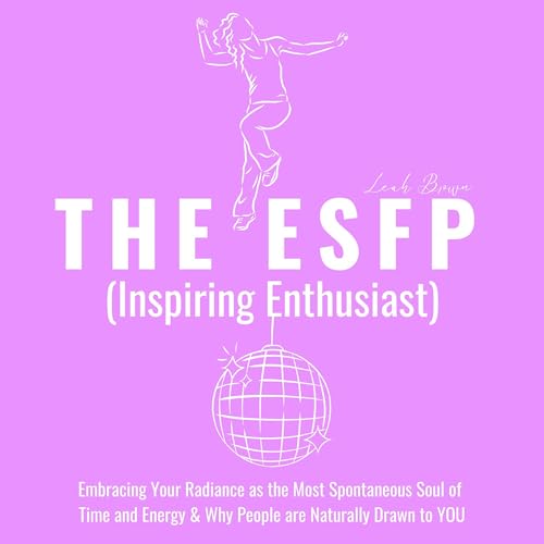 The ESFP (Inspiring Enthusiast): Embracing Your Radiance as the Most Spontaneous Soul of Time and Energy & Why People Are Naturally Drawn to You Audiolibro Por Leah Brown arte de portada
